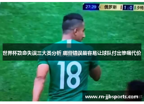 世界杯致命失误三大类分析 哪些错误最容易让球队付出惨痛代价 世界杯致命失误三大类分析 哪些错误最容易让球队付出惨痛代价