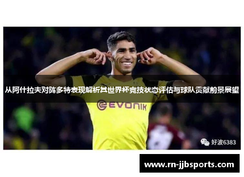 从阿什拉夫对阵多特表现解析其世界杯竞技状态评估与球队贡献前景展望 从阿什拉夫对阵多特表现解析其世界杯竞技状态评估与球队贡献前景展望